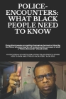 Police-Encounters: WHAT BLACK PEOPLE NEED TO KNOW: an EDUCATIONAL, INFORMATIVE, and in-depth look at what Black people & others need to k By Ezekiel Fierce Zeke Cover Image