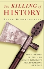 The Killing of History: How Literary Critics and Social Theorists Are Murdering Our Past By Keith Windschuttle Cover Image
