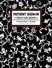 Patient Sign-In - Daily Log Book: A Floral Design Notebook and Organizer for Doctors Perfect Gift Ideas for Dentist, Therapist, Medical Students & Med Cover Image