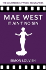 Mae West: It Ain't No Sin (The Louvish Hollywood Biographies) By Simon Louvish Cover Image