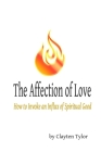 The Affection of Love: How to Invoke an Influx of Spiritual Good By Clayten Tylor Cover Image