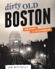 Dirty Old Boston: Four Decades of a City in Transition Cover Image