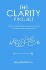 The Clarity Project: 4 steps to simplifying your sales message and attracting more clients online By Dan Meredith (Introduction by), Liam Thompson Cover Image