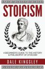 Stoicism: A Beginner's Guide to the History & Philosophy of Stoicism By Dale Kingsley Cover Image