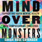 Mind Over Monsters: Supporting Youth Mental Health with Compassionate Challenge By Sarah Rose Cavanagh Cover Image