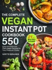 The Complete Vegan Instant Pot Cookbook: 550 Easy and Delicious Plant-based Recipes for Your Pressure Cooker (21-Day Meal Plan Included) Cover Image