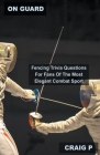 On Guard: Fencing Trivia Questions For Fans Of The Most Elegant Combat Sport By Craig P Cover Image