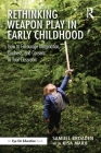 Rethinking Weapon Play in Early Childhood: How to Encourage Imagination, Kindness, and Consent in Your Classroom By Samuel Broaden, Kisa Marx Cover Image