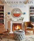 Markham Roberts: Decorating: The Way I See It By Markham Roberts (Text by), Nelson Hancock (By (photographer)) Cover Image