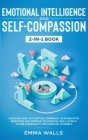 Emotional Intelligence and Self-Compassion 2-in-1 Book: Discover How to Positively Embrace Your Negative Emotions and Improve Your Social Skill, Even  Cover Image