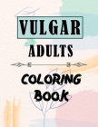 Vulgar Adults Coloring Book: Fabulous Swearing Curse Words Pages for Stress Release and Relaxation to Those Who Enjoy Funny and Obscene Colouring G By Msm Senpai Myth Cover Image