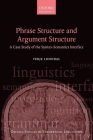 Phrase Structure and Argument Structure: A Case Study of the Syntax-Semantics Interface (Oxford Studies in Theoretical Linguistics) By Terje Lohndal Cover Image