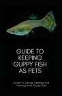 Guide To Keeping GUPPY FISH As Pets: Guide To Caring, Feeding And Training Your Guppy Fish By Kingsley Moore Cover Image