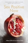 Sex Positive Now: Everything you need to know about sex positivity By Jeremy Shub (Editor), Gabosch Allena (Editor) Cover Image