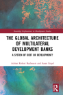 The Global Architecture of Multilateral Development Banks: A System of Debt or Development? (Routledge Explorations in Development Studies) Cover Image