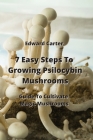 7 Easy Steps To Growing Psilocybin Mushrooms: Guide To Cultivate Magic Mushrooms Cover Image
