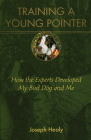 Training a Young Pointer: How the Experts Developed My Bird Dog and Me By Joseph Healy Cover Image