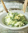 Root-to-Stalk Cooking: The Art of Using the Whole Vegetable [A Cookbook] By Tara Duggan Cover Image