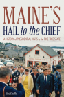 Maine's Hail to the Chief: A History of Presidential Visits to the Pine Tree State By Mac Smith Cover Image
