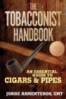 The Tobacconist Handbook: An Essential Guide to Cigars & Pipes By Jorge Armenteros Cover Image