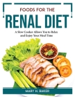 Foods for the Renal Diet: A Slow Cooker Allows You to Relax and Enjoy Your Meal Time By Mary H Baker Cover Image