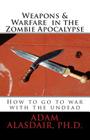 Weapons and Warfare in the Zombie Apocalypse By Adam Alasdair Cover Image