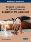 Handbook of Research on Retailing Techniques for Optimal Consumer Engagement and Experiences By Fabio Musso (Editor), Elena Druica (Editor) Cover Image