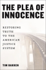 The Plea of Innocence: Restoring Truth to the American Justice System Cover Image