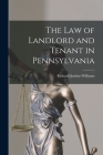 The law of Landlord and Tenant in Pennsylvania By Richard Jordan Williams Cover Image