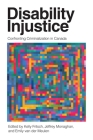 Disability Injustice: Confronting Criminalization in Canada (Disability Culture and Politics) Cover Image