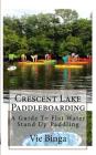 Crescent Lake Paddleboarding: A Guide To Flat Water Stand Up Paddling By Vie Binga Cover Image