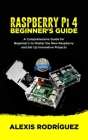 RASPBERRY Pi 4 BEGINNER'S GUIDE: A Comprehensive Guide for Beginner's to Master the New Raspberry and Set Up Innovative Projects By Alexis Rodríguez Cover Image