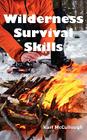 Wilderness Survival Skills: How to Prepare and Survive in Any Dangerous Situation Including All Necessary Equipment, Tools, Gear and Kits to Make By Karl McCullough Cover Image