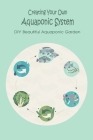 Creating Your Own Aquaponic System: DIY Beautiful Aquaponic Garden: Aquaponics System By Hicks Melissa Cover Image