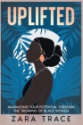 Uplifted: Maximizing Your Potential through the Triumphs of Black Women Cover Image