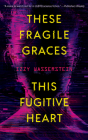 These Fragile Graces, This Fugitive Heart By Izzy Wasserstein Cover Image