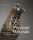 Precious Materials: The Arts of Metal in the Medieval Iranian World (Gingko Library Art Series) By Annabelle Collinet, David Bourgarit (Contributions by), Yannick Lintz (Foreword by), Melanie Gibson (Translated by) Cover Image