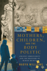 Mothers, Children, and the Body Politic: Ancient Christianity and the Recovery of Human Dignity By Nadya Williams Cover Image