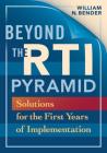 Beyond the Rti Pyramid: Solutions for the First Year of Implementation By William N. Bender Cover Image
