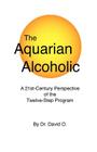 The Aquarian Alcoholic: A 21st Century Perspective of the Twelve-Step Program Cover Image