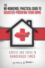 The No-Nonsense, Practical Guide to Disaster-Proofing Your Home: Survive and Thrive in Dangerous Times Cover Image