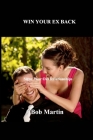 Win Your Ex Back: Signs Your Old Relationships By Bob Martin Cover Image