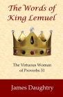 The Words of King Lemuel: The Virtuous Woman of Proverbs 31 By James Daughtry Cover Image
