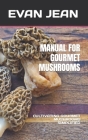 Manual for Gourmet Mushrooms: Cultivating Gourmet Mushrooms Simplified By Evan Jean Cover Image