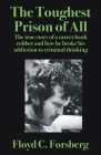 The Toughest Prison of All: The true story of a career bank robber and how he broke his addiction to criminal thinking By Floyd C. Forsberg Cover Image