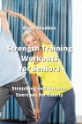 Strength Training Workouts for Seniors: Stretching and Balance Exercises for Elderly By Blake Madden Cover Image