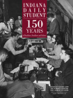 Indiana Daily Student: 150 Years of Headlines, Deadlines and Bylines By Rachel Kipp (Editor), Amy Wimmer Schwarb (Editor), Charlie Scudder (Editor) Cover Image