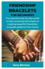 Friendship Bracelets for Beginners: The essential step by step guide to learn amazing techniques to creating beautiful friendship bracelets patterns f By Jerry Benson Cover Image