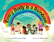 Every Body is a Rainbow: A Kid's Guide to Bodies Across the Gender Spectrum: A Kid's Guide to Bodies Across the Gender Spectrum: A Kid's Guide By Caroline Carter, Mathias Ball (Illustrator) Cover Image