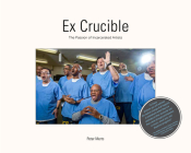 Ex Crucible: The Passion of Incarcerated Artists By Peter Merts (Photographer), Annie Buckley (Contribution by) Cover Image
